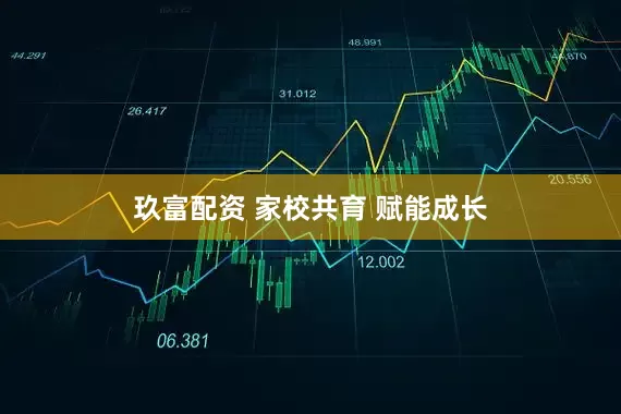 玖富配资 家校共育 赋能成长